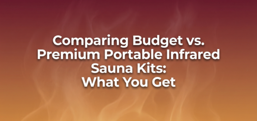 Comparing Budget vs. Premium Portable Infrared Sauna Kits: What You Get